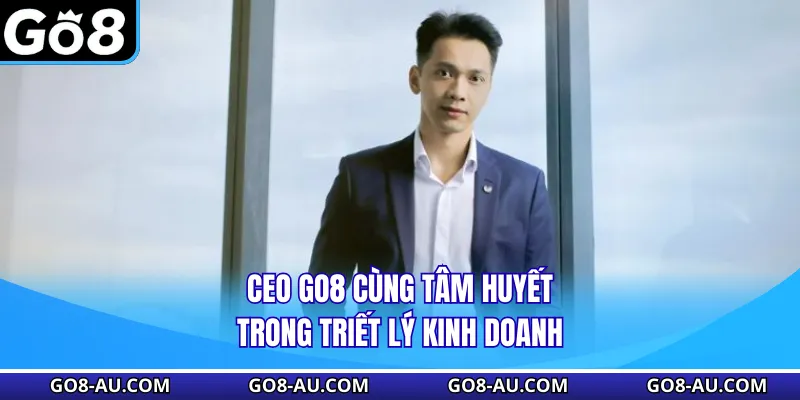 CEO GO8 cùng tâm huyết trong triết lý kinh doanh