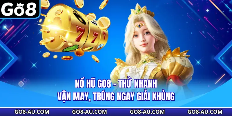 Nổ Hũ GO8 - Thử Nhanh Vận May, Trúng Ngay Giải Khủng